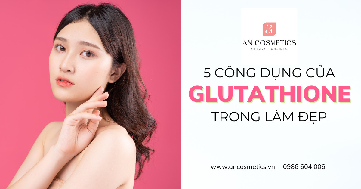 5 công dụng của glutathione trong làm đẹp